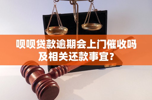 呗呗贷款逾期会上门催收吗及相关还款事宜？