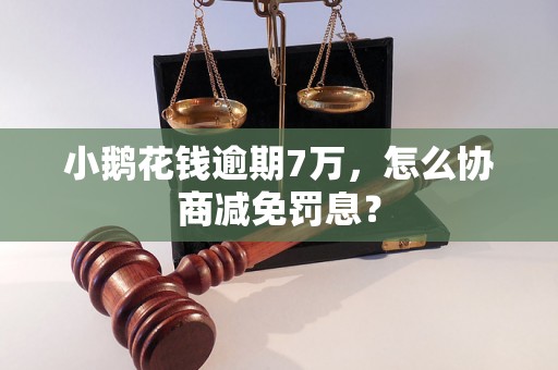 小鹅花钱逾期7万，怎么协商减免罚息？