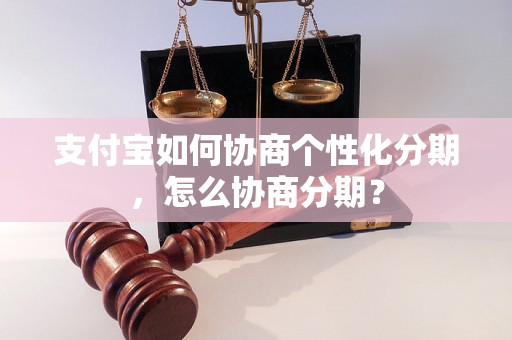 支付宝如何协商个性化分期，怎么协商分期？