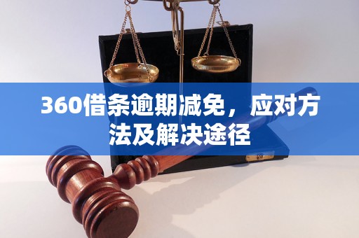 360借条逾期减免，应对方法及解决途径