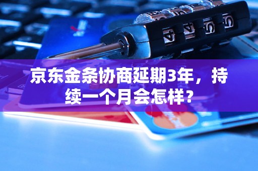 京东金条协商延期3年，持续一个月会怎样？