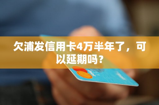 欠浦发信用卡4万半年了，可以延期吗？