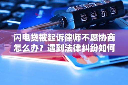 闪电贷被起诉律师不愿协商怎么办？遇到法律纠纷如何处理