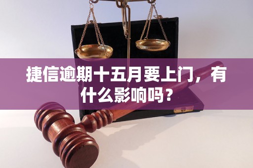 捷信逾期十五月要上门，有什么影响吗？