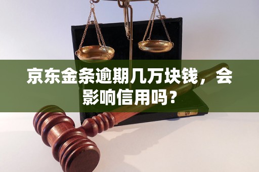 京东金条逾期几万块钱，会影响信用吗？