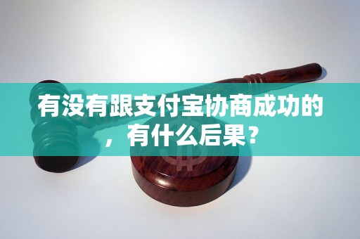 有没有跟支付宝协商成功的，有什么后果？