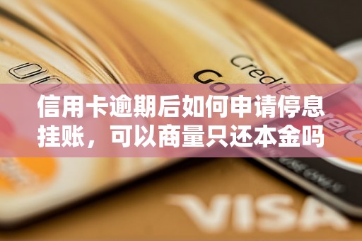 信用卡逾期后如何申请停息挂账，可以商量只还本金吗？