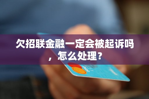 欠招联金融一定会被起诉吗，怎么处理？