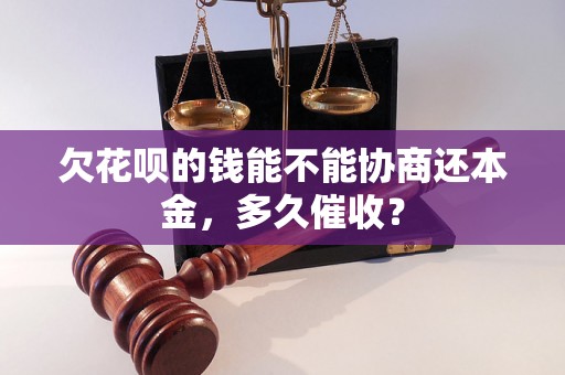 欠花呗的钱能不能协商还本金，多久催收？