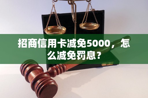 招商信用卡减免5000，怎么减免罚息？