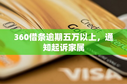 360借条逾期五万以上，通知起诉家属