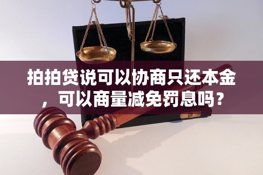 拍拍贷说可以协商只还本金，可以商量减免罚息吗？