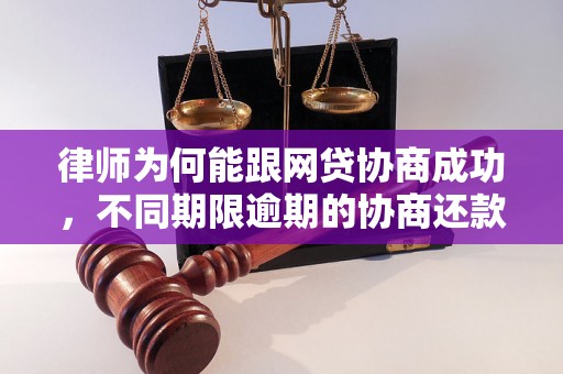 律师为何能跟网贷协商成功，不同期限逾期的协商还款经验分享