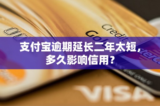 支付宝逾期延长二年太短，多久影响信用？