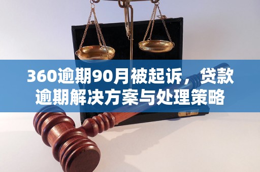 360逾期90月被起诉，贷款逾期解决方案与处理策略