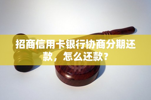 招商信用卡银行协商分期还款，怎么还款？