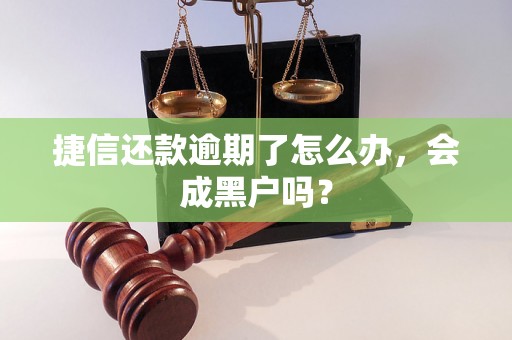 捷信还款逾期了怎么办，会成黑户吗？