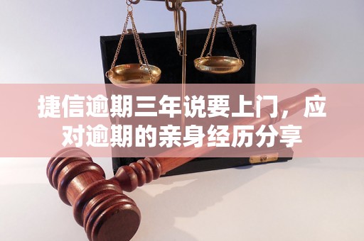 捷信逾期三年说要上门，应对逾期的亲身经历分享