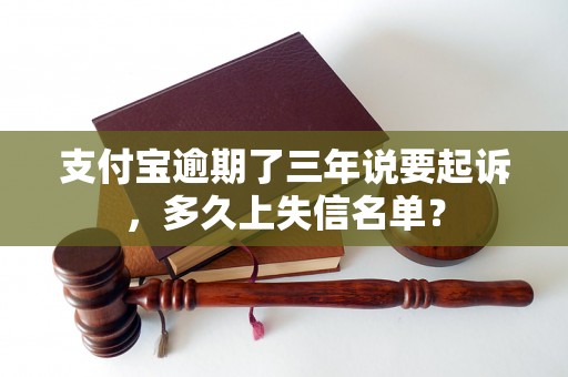 支付宝逾期了三年说要起诉，多久上失信名单？