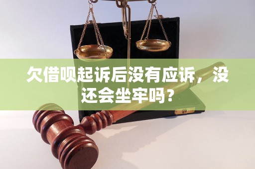 欠借呗起诉后没有应诉，没还会坐牢吗？