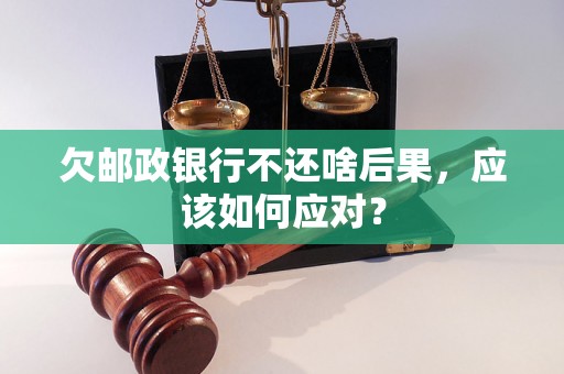 欠邮政银行不还啥后果，应该如何应对？