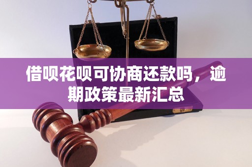 借呗花呗可协商还款吗，逾期政策最新汇总