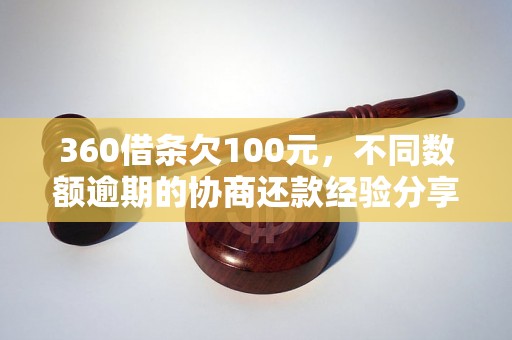 360借条欠100元，不同数额逾期的协商还款经验分享