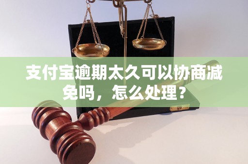 支付宝逾期太久可以协商减免吗，怎么处理？