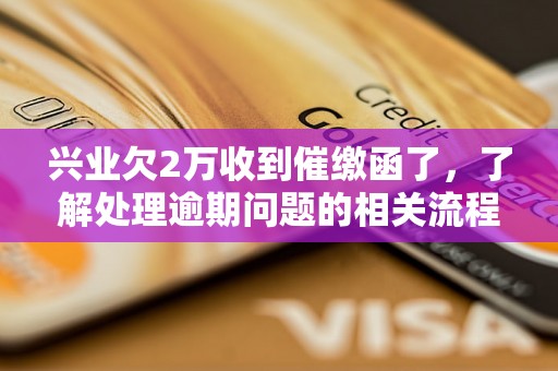 兴业欠2万收到催缴函了，了解处理逾期问题的相关流程和方法