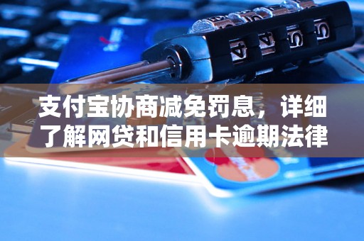 支付宝协商减免罚息，详细了解网贷和信用卡逾期法律后果