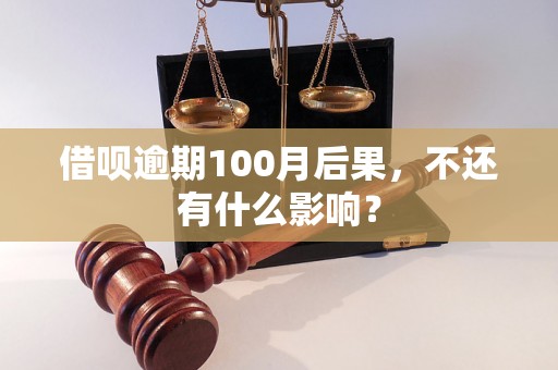 借呗逾期100月后果，不还有什么影响？