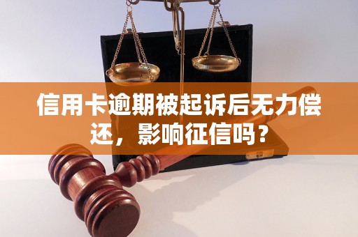 信用卡逾期被起诉后无力偿还，影响征信吗？