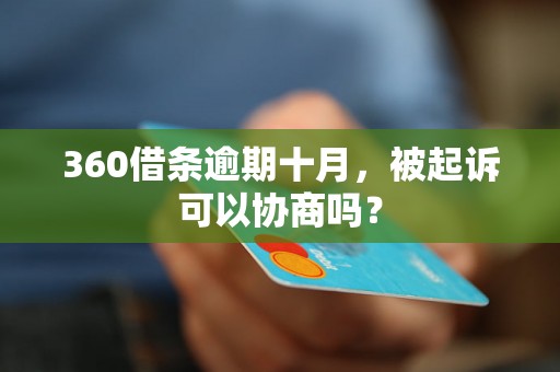 360借条逾期十月，被起诉可以协商吗？