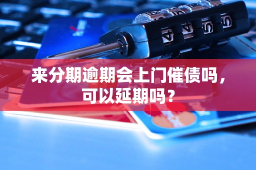 来分期逾期会上门催债吗，可以延期吗？