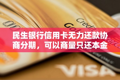 民生银行信用卡无力还款协商分期，可以商量只还本金吗？