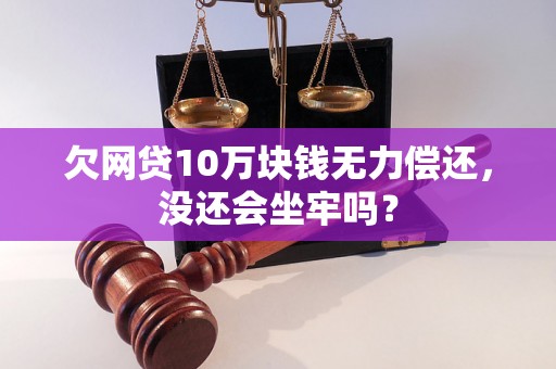 欠网贷10万块钱无力偿还，没还会坐牢吗？