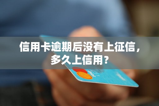 信用卡逾期后没有上征信，多久上信用？