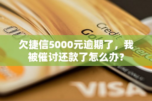 欠捷信5000元逾期了，我被催讨还款了怎么办？