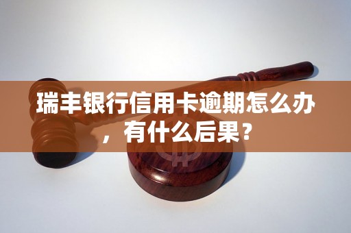 瑞丰银行信用卡逾期怎么办，有什么后果？