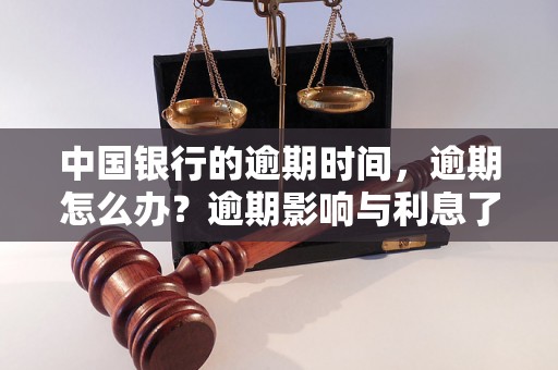 中国银行的逾期时间，逾期怎么办？逾期影响与利息了解！