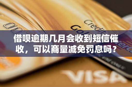 借呗逾期几月会收到短信催收，可以商量减免罚息吗？