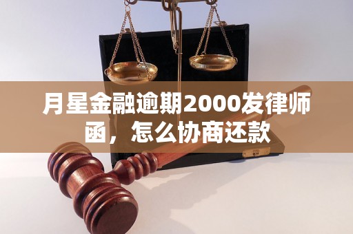 月星金融逾期2000发律师函，怎么协商还款