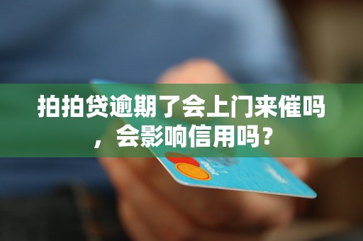 拍拍贷逾期了会上门来催吗，会影响信用吗？