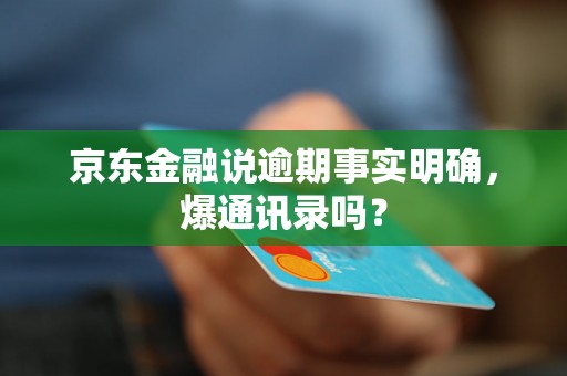 京东金融说逾期事实明确，爆通讯录吗？