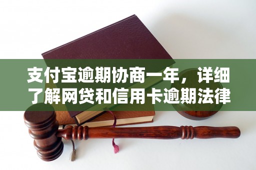 支付宝逾期协商一年，详细了解网贷和信用卡逾期法律后果