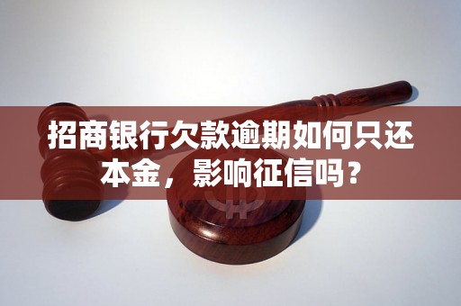 招商银行欠款逾期如何只还本金，影响征信吗？