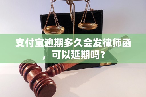 支付宝逾期多久会发律师函，可以延期吗？