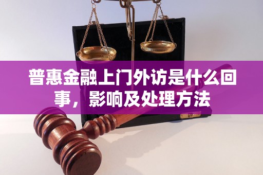 普惠金融上门外访是什么回事，影响及处理方法