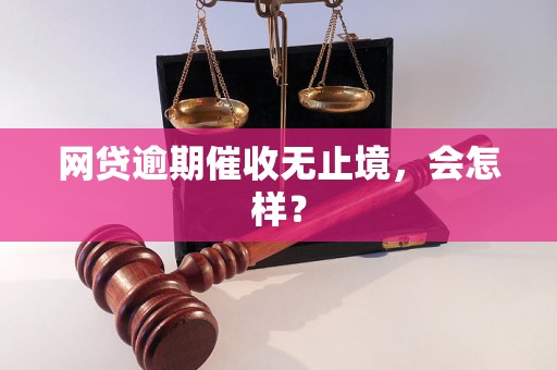 网贷逾期催收无止境，会怎样？