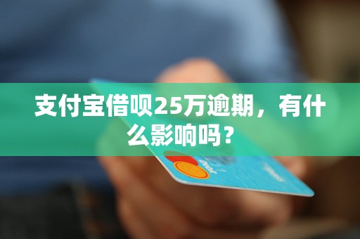 支付宝借呗25万逾期，有什么影响吗？